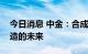 今日消息 中金：合成生物学有望引领医药制造的未来