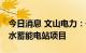 今日消息 文山电力：子公司拟80亿元投建抽水蓄能电站项目