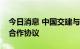 今日消息 中国交建与福建高速集团签署战略合作协议