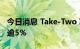 今日消息 Take-Two Interactive盘前股价跌逾5%