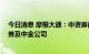 今日消息 摩根大通：中资券商股或已过度调整 偏好中信证券及中金公司