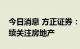 今日消息 方正证券：基建持续性待观察，继续关注房地产