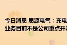 今日消息 思源电气：充电桩业务占营业收入比重很小，此块业务目前不是公司重点开发产品