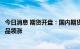 今日消息 期货开盘：国内期货夜盘开盘涨跌互现，原油系商品领涨