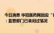 今日消息 华招医药网回应“长春高新集采假消息做空事件”：监管部门已来问过情况