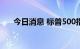 今日消息 标普500指数盘初跌幅达1%