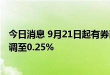 今日消息 9月21日起有券商宣布将经纪业务客户存款利率下调至0.25%