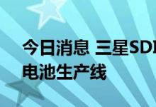 今日消息 三星SDI密歇根厂拟增设一条动力电池生产线