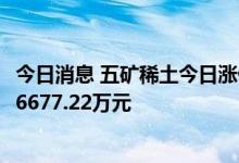 今日消息 五矿稀土今日涨停 深股通买入8975.00万元并卖出6677.22万元