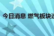 今日消息 燃气板块逆势拉升，胜通能源涨停