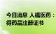 今日消息 人福医药：广金钱草总黄酮胶囊获得药品注册证书