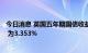 今日消息 英国五年期国债收益率升至2008年11月以来新高  为3.353%