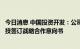 今日消息 中国投资开发：公司与中国平康集团和重庆申泰科技签订战略合作意向书