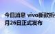 今日消息 vivo新款折叠屏手机X Fold+将于9月26日正式发布