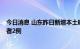 今日消息 山东昨日新增本土确诊病例1例、本土无症状感染者2例