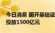 今日消息 国开基础设施投资基金新增额度已投放1500亿元