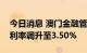 今日消息 澳门金融管理局：澳门贴现窗基本利率调升至3.50%