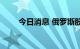 今日消息 俄罗斯股市开盘略微反弹