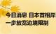 今日消息 日本首相岸田文雄：将从10月起进一步放宽边境限制