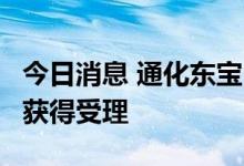 今日消息 通化东宝：THDBH151片申报临床获得受理