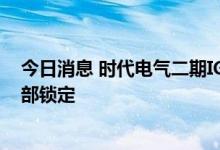 今日消息 时代电气二期IGBT产能紧张，明年订单基本已全部锁定