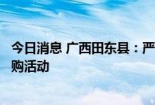 今日消息 广西田东县：严禁房地产企业开展低于成本价的团购活动