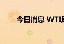 今日消息 WTI原油日内下跌2.00%