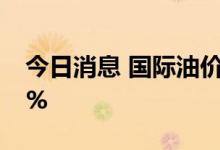 今日消息 国际油价持续走低 WTI原油重挫6%