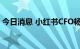 今日消息 小红书CFO杨若离职 加盟复星集团