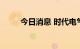 今日消息 时代电气港股高开近8%