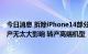 今日消息 拆除iPhone14部分产线？富士康内部人士：对生产无太大影响 转产高端机型