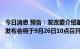 今日消息 预告：发改委介绍基础设施建设有关情况专题新闻发布会将于9月26日10点召开