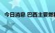 今日消息 巴西主要燃料价格连续13周下跌