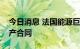 今日消息 法国能源巨头与卡塔尔签天然气增产合同