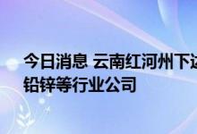 今日消息 云南红河州下达37家能效管理企业名单 涉黄磷、铅锌等行业公司