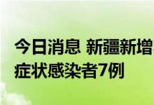 今日消息 新疆新增本土确诊病例1例和本土无症状感染者7例