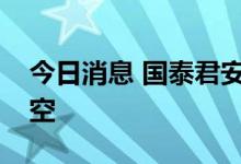 今日消息 国泰君安：建议四季度逆向增持航空