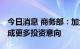 今日消息 商务部：加大招商引资力度 推动达成更多投资意向