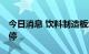 今日消息 饮料制造板块异动拉升 兰州黄河涨停