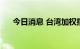 今日消息 台湾加权指数跌幅扩大至2%