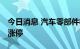 今日消息 汽车零部件板块异动拉升 银轮股份涨停