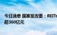 今日消息 国家发改委：REITs试点取得突破，累计募集规模超360亿元