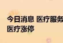 今日消息 医疗服务、器械板块异动拉升 尚荣医疗涨停