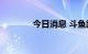 今日消息 斗鱼跳水跌超10%