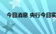 今日消息 央行今日实现净投放1730亿元