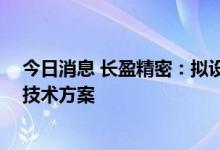 今日消息 长盈精密：拟设合资公司 开发新型真空镀膜应用技术方案