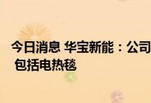 今日消息 华宝新能：公司便携储能产品可适配主要家用电器 包括电热毯