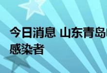 今日消息 山东青岛崂山区发现1例本土无症状感染者