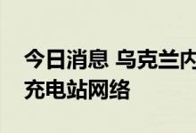 今日消息 乌克兰内阁批准建立全国电动汽车充电站网络