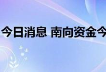 今日消息 南向资金今日大幅净买入59.24亿元